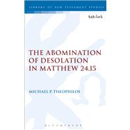 The Abomination of Desolation in Matthew 24.15 by Theophilos, Michael P., 9780567072191