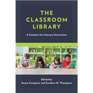 The Classroom Library A Catalyst for Literacy Instruction by Catapano, Susan; Thompson, Candace M., 9781475802191