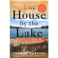 The House by the Lake One House, Five Families, and a Hundred Years of German History by Harding, Thomas, 9781250132192