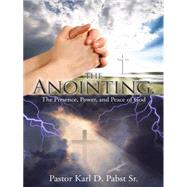The Anointing,: The Presence, Power, and Peace of God by Pastor Pabst, Karl D., Sr., 9781491872192