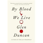 By Blood We Live by Duncan, Glen, 9780307742193