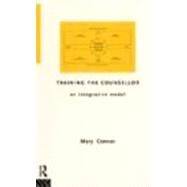 Training the Counsellor: An Integrative Model by Connor,Mary, 9780415102193