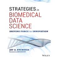 Strategies in Biomedical Data Science Driving Force for Innovation by Etchings, Jay A.; Buetow, Ken, 9781119232193