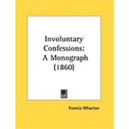 Involuntary Confessions : A Monograph (1860) by Wharton, Francis, 9781437022193