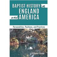 Baptist History in England and America: Personalities, Positions, and Practices by Beale, David, 9781545622193