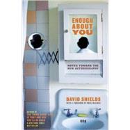 Enough About You Notes Toward the New Autobiography by Shields, David; McElwee, Ross, 9781593762193
