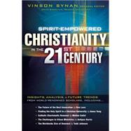 Spirit-Empowered Christianity in the 21st Century : Insights, analysis, and future trends from world-renowned Scholars by Synan, Vinson, 9781616382193