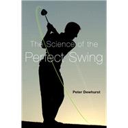 The Science of the Perfect Swing by Dewhurst, Peter, 9780199382194