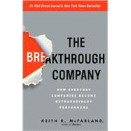 The Breakthrough Company How Everyday Companies Become Extraordinary Performers by McFarland, Keith R., 9780307352194