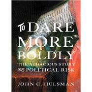 To Dare More Boldly by Hulsman, John C., 9780691172194