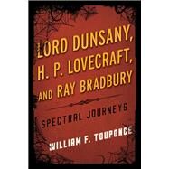 Lord Dunsany, H.P. Lovecraft, and Ray Bradbury Spectral Journeys by Touponce, William F., 9780810892194