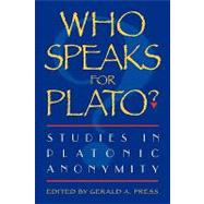 Who Speaks for Plato? Studies in Platonic Anonymity by Ausland, Hayden W.; Benitez, Eugenio; Blondell, Ruby; Gerson, Lloyd P.; Gonzalez, Francisco J.; Mulhern, J J.; Nails, Debra; Ostenfeld, Erik; Press, Gerald A.; Scott, Gary Alan; Smith, P Christopher; Tarrant, Harold; Thesleff, Holger; Waugh, Joanne; Welto, 9780847692194