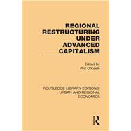 Regional Restructuring Under Advanced Capitalism by O'Keefe; Phil, 9781138102194