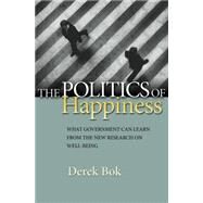 The Politics of Happiness: What Government Can Learn from the New Research on Well-being by Bok, Derek, 9781400832194