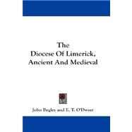 The Diocese of Limerick, Ancient and Medieval by Begley, John, 9781432682194