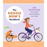 The Rookie Mom's Handbook 250 Activities to Do with (and Without!) Your Baby by Flett, Heather Gibbs; Moss, Whitney, 9781594742194