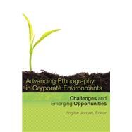 Advancing Ethnography in Corporate Environments: Challenges and Emerging Opportunities by Jordan,Brigitte, 9781611322194