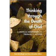 Thinking Through the Death of God : A Critical Companion to Thomas J. J. Altizer by McCullough, Lissa; Schroeder, Brian, 9780791462195