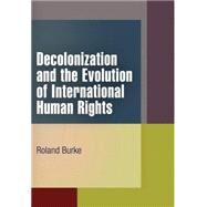 Decolonization and the Evolution of International Human Rights by Burke, Roland, 9780812242195