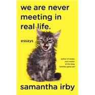 We Are Never Meeting in Real Life. Essays by IRBY, SAMANTHA, 9781101912195