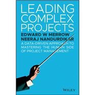 Leading Complex Projects A Data-Driven Approach to Mastering the Human Side of Project Management by Merrow, Edward W.; Nandurdikar, Neeraj, 9781119382195