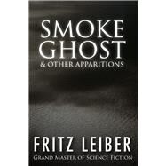 Smoke Ghost & Other Apparitions by Leiber, Fritz, 9781497642195