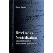 Belief and Its Neutralization : Husserl's System of Phenomenology in Ideas I by Brainard, Marcus, 9780791452196