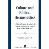 Culture and Biblical Hermeneutics Interpreting and Applying the Authoritative Word in a Relativistic Age by Larkin, William J., Jr., 9780819192196