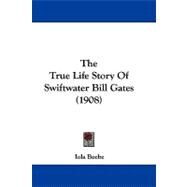 The True Life Story of Swiftwater Bill Gates by Beebe, Iola, 9781104422196