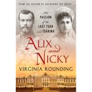 Alix and Nicky The Passion of the Last Tsar and Tsarina by Rounding, Virginia, 9781250022196