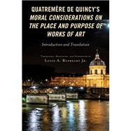 Quatremre de Quincy's Moral Considerations on the Place and Purpose of Works of Art Introduction and Translation by Ruprecht, Louis A., Jr., 9781793642196