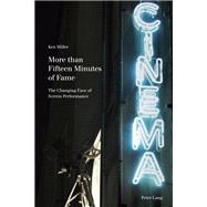 More Than Fifteen Minutes of Fame: The Changing Face of Screen Performance by Miller, Ken, 9783034312196