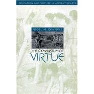 The Gymnasium of Virtue: Education & Culture in Ancient Sparta by Kennell, Nigel M., 9780807822197