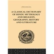 A Classical Dictionary of Hindu Mythology and Religion, Geography, History and Literature by Dowson,John, 9781138862197