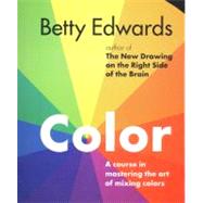 Color by Betty Edwards : A Course in Mastering the Art of Mixing Colors by Edwards, Betty, 9781585422197