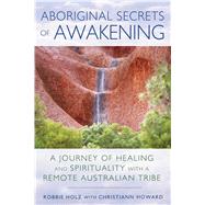 Aboriginal Secrets of Awakening by Holz, Robbie; Howard, Christiann (CON), 9781591432197