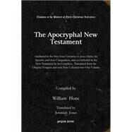The Apocryphal New Testament: Attributed in the First Four Centuries to Jesus Christ, his Apostles and their Companions and not included in the New Testament by it's Compilers, Tra by Hone, William; Jones, Jeremiah, 9781617192197