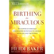 Birthing the Miraculous by Baker, Heidi; Johnson, Bill, 9781621362197