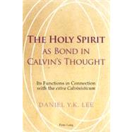 The Holy Spirit As Bond in Calvin's Thought by Lee, Daniel Y. K., 9783034302197