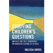 Studying Children's Questions Imposed and Self-Generated Information Seeking at School by Gross, Melissa R., 9780810852198