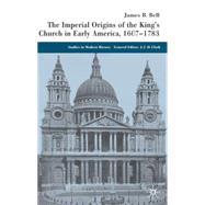 The Imperial Origins of the King's Church in Early America 1607-1783 by Bell, James B., 9781403932198