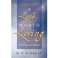 A Life Worth Living: A Romance of a Lifetime by H P OHAGAN, 9781440182198