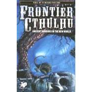 Frontier Cthulhu : Ancient Horrors in the New World by Jones, William, 9781568822198