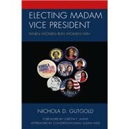 Electing Madam Vice President When Women Run Women Win by Gutgold, Nichola D.; Avent, Loretta T.; Wild, Susan, 9781793622198