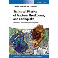 Statistical Physics of Fracture, Breakdown, and Earthquake Effects of Disorder and Heterogeneity by Biswas, Soumyajyoti; Ray, Purusattam; Chakrabarti, Bikas K., 9783527412198