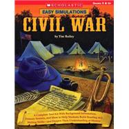 Easy Simulations: Civil War A Complete Tool Kit With Background Information, Primary Sources, and More to Help Students Build Reading and Writing Skillsand Deepen Their Understanding of History by Bailey, Tim, 9780439522199