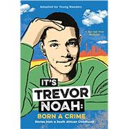 It's Trevor Noah: Born a Crime Stories from a South African Childhood (Adapted for Young Readers) by Noah, Trevor, 9780525582199