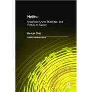Heijin: Organized Crime, Business, and Politics in Taiwan: Organized Crime, Business, and Politics in Taiwan by Chin,Ko-Lin, 9780765612199
