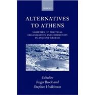 Alternatives to Athens Varieties of Political Organization and Community in Ancient Greece by Brock, Roger; Hodkinson, Stephen, 9780198152200