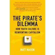 The Pirate's Dilemma How Youth Culture Is Reinventing Capitalism by Mason, Matt, 9781416532200